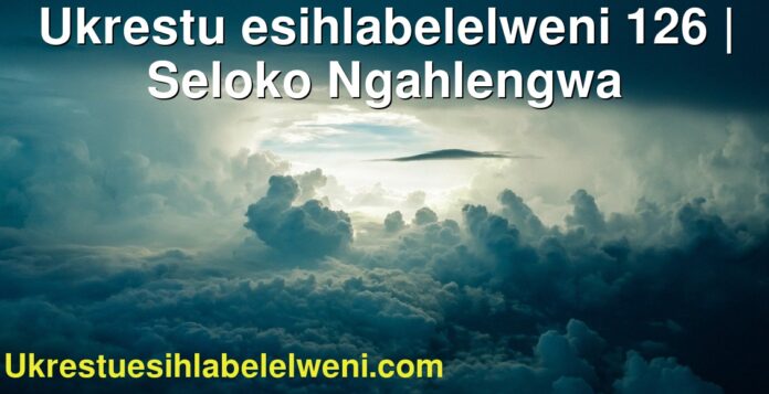 Ukrestu esihlabelelweni 126 | Seloko Ngahlengwa