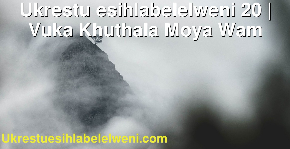 Ukrestu esihlabelelweni 20 | Vuka Khuthala Moya Wam