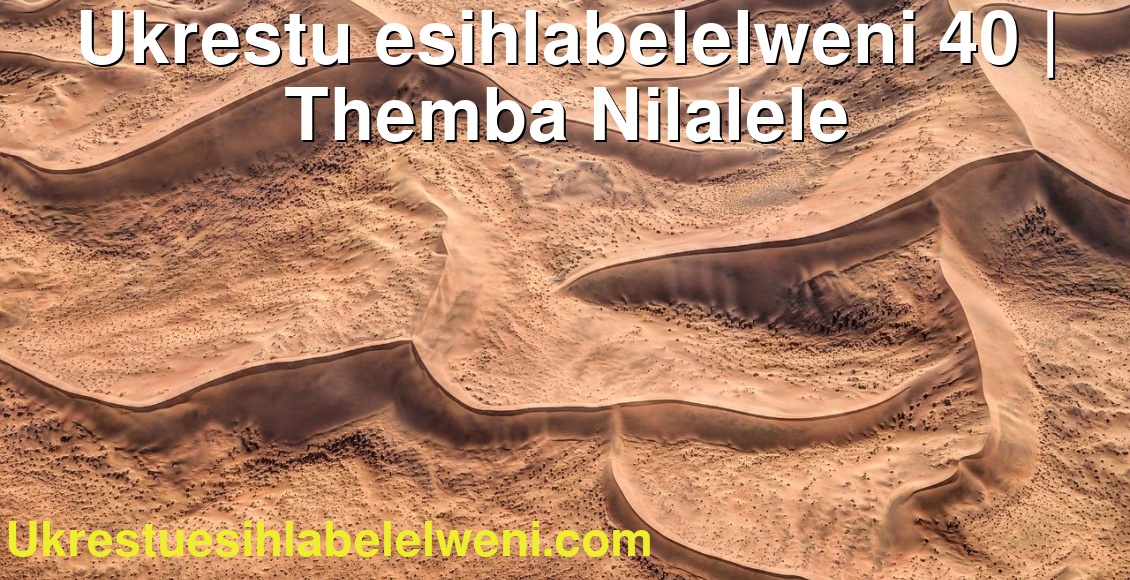 Ukrestu esihlabelelweni 40 | Themba Nilalele