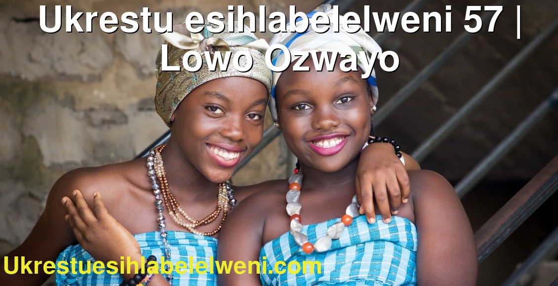 Ukrestu esihlabelelweni 57 | Lowo Ozwayo